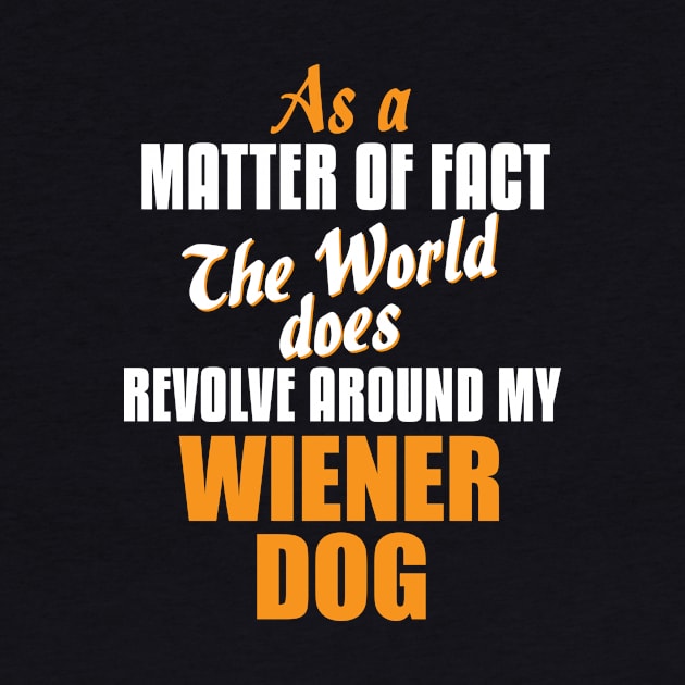 Actually the World Revolves Around My Wiener Dog T-Shirt by A Magical Mess